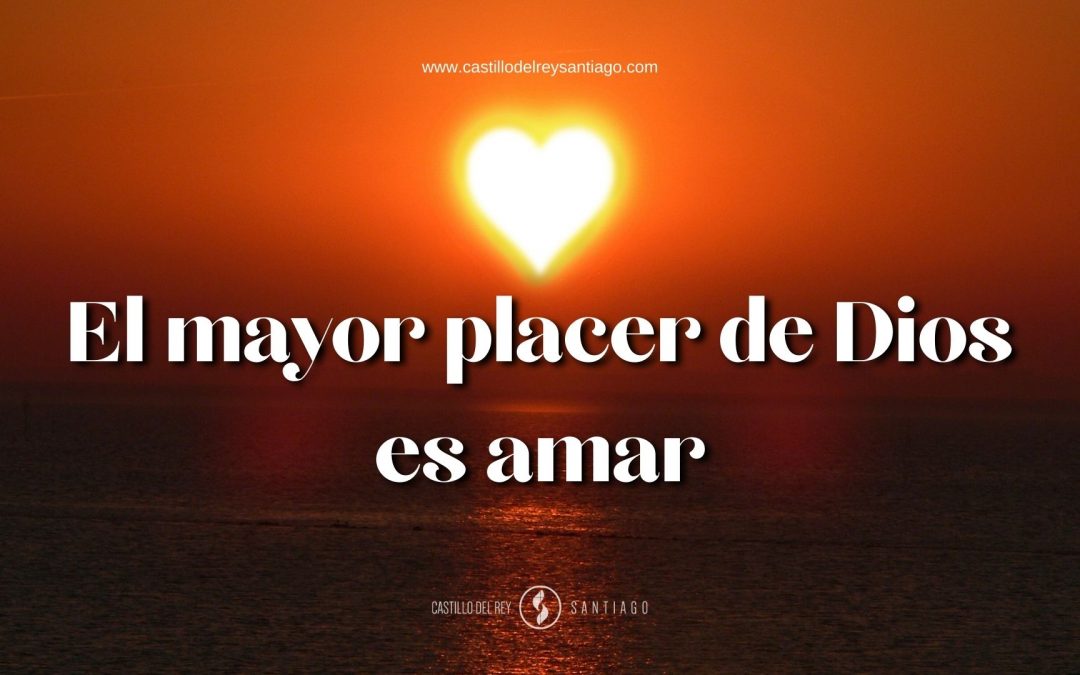 El mayor placer de Dios es amar